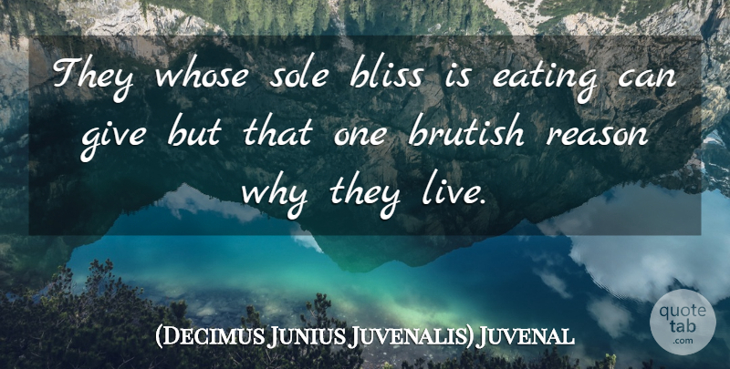 Juvenal Quote About Giving, Reason Why, Eating: They Whose Sole Bliss Is...