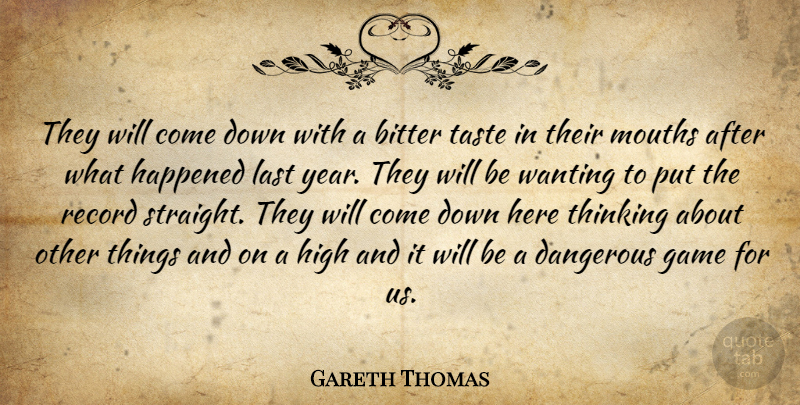 Gareth Thomas Quote About Bitter, Dangerous, Game, Happened, High: They Will Come Down With...