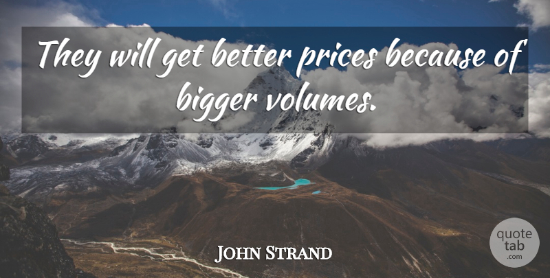 John Strand Quote About Bigger, Prices: They Will Get Better Prices...