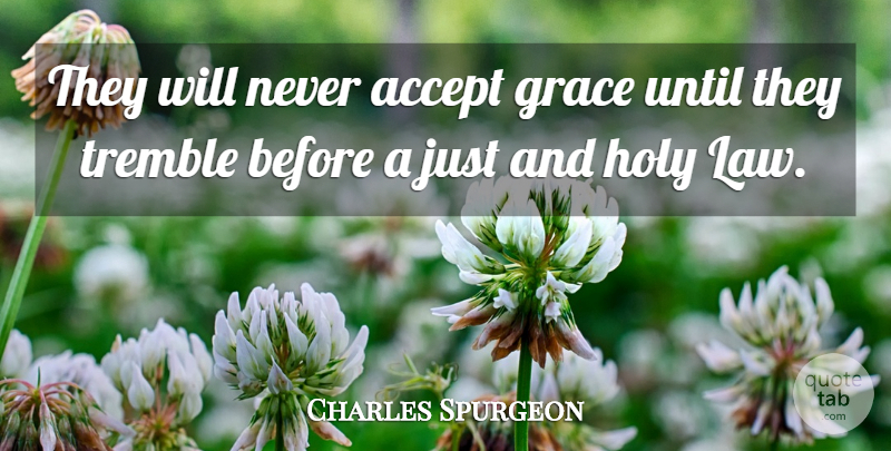 Charles Spurgeon Quote About Law, Grace, Holy: They Will Never Accept Grace...
