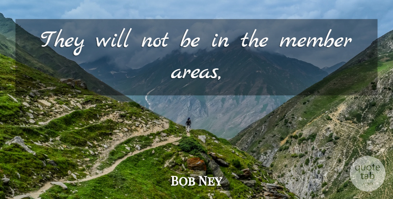 Bob Ney Quote About Member: They Will Not Be In...