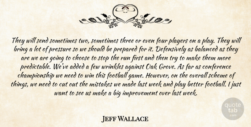 Jeff Wallace Quote About Added, Against, Balanced, Bring, Choose: They Will Send Sometimes Two...