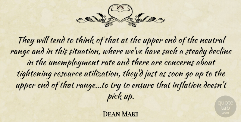 Dean Maki Quote About Concerns, Decline, Ensure, Inflation, Neutral: They Will Tend To Think...