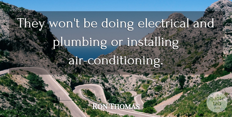 Ron Thomas Quote About Electrical, Plumbing: They Wont Be Doing Electrical...