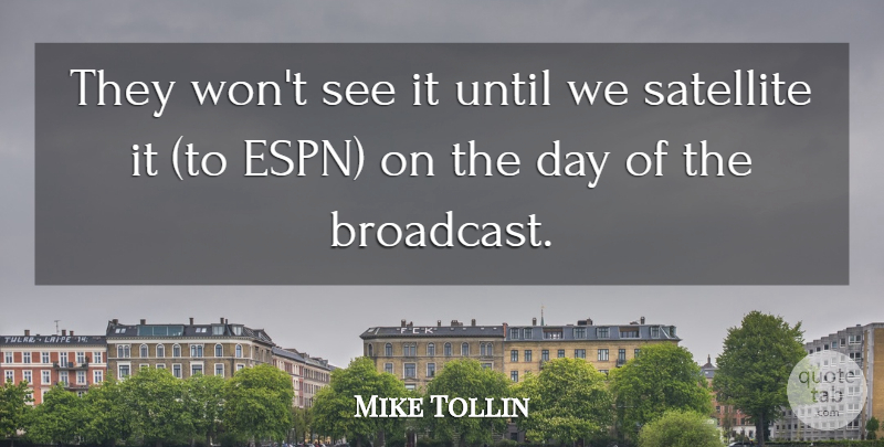 Mike Tollin Quote About Satellite, Until: They Wont See It Until...