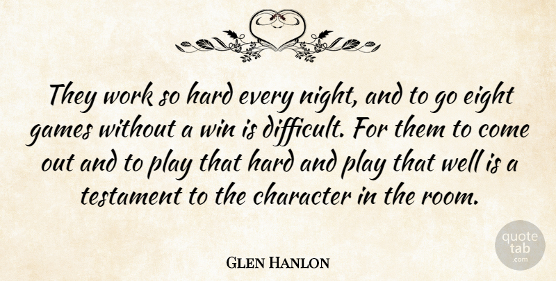 Glen Hanlon Quote About Character, Eight, Games, Hard, Testament: They Work So Hard Every...