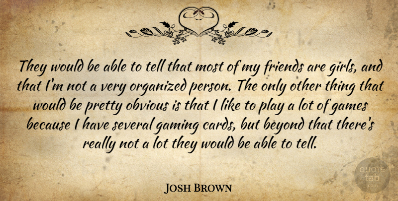 Josh Brown Quote About Beyond, Games, Gaming, Obvious, Organized: They Would Be Able To...
