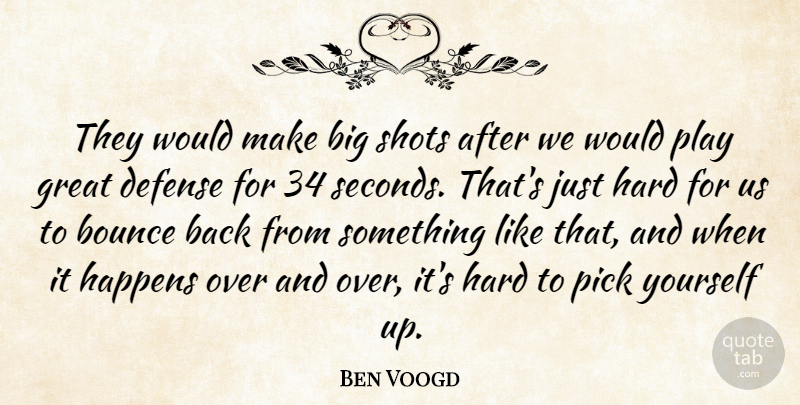Ben Voogd Quote About Bounce, Defense, Great, Happens, Hard: They Would Make Big Shots...