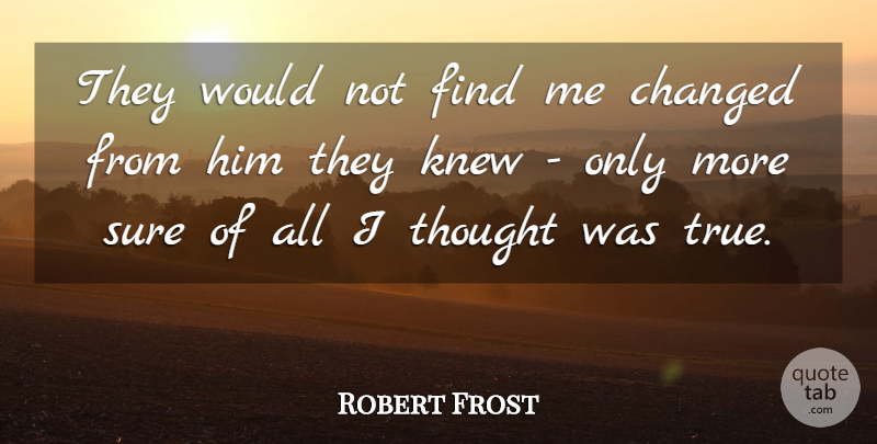 Robert Frost Quote About Icy, Changed, Find Me: They Would Not Find Me...