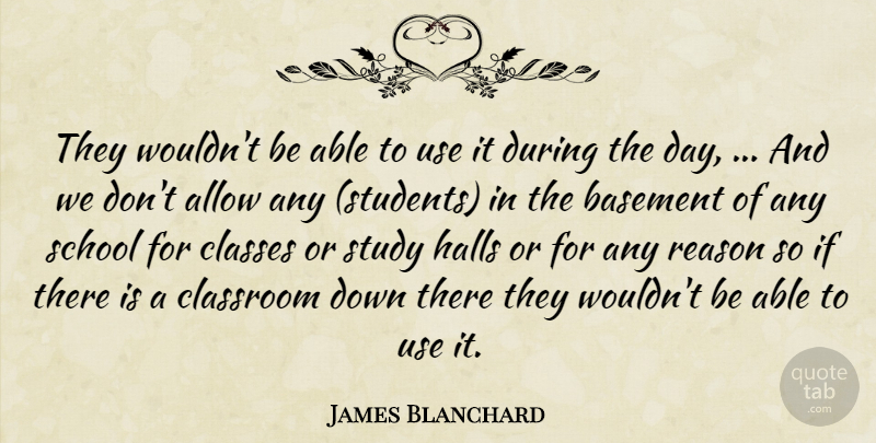 James Blanchard Quote About Allow, Basement, Classes, Classroom, Halls: They Wouldnt Be Able To...