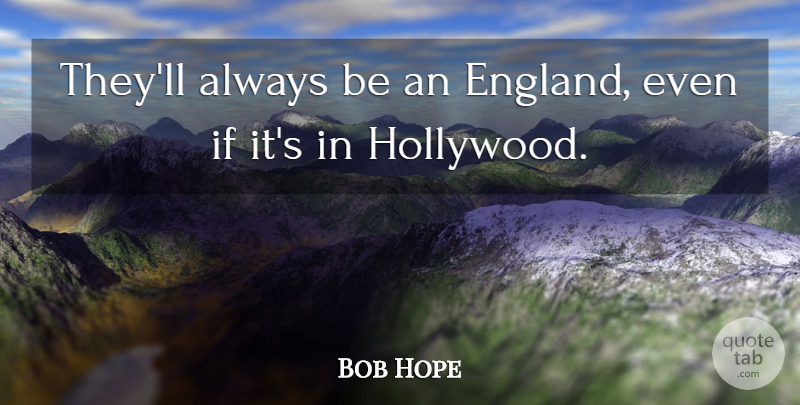 Bob Hope Quote About England, Hollywood, Comedy: Theyll Always Be An England...