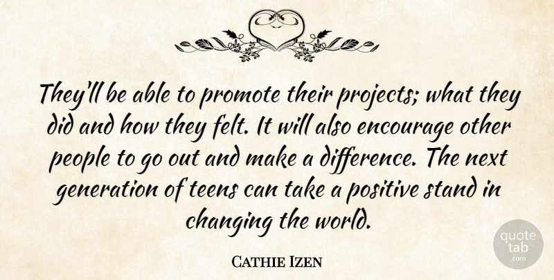 Cathie Izen Quote About Changing, Encourage, Generation, Next, People: Theyll Be Able To Promote...