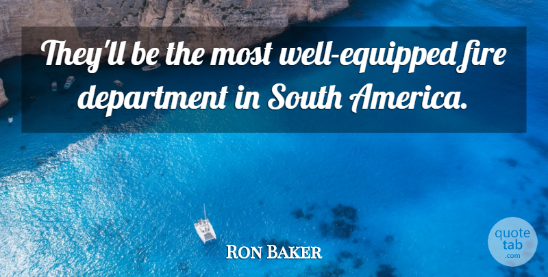 Ron Baker Quote About America, Department, Fire, South: Theyll Be The Most Well...