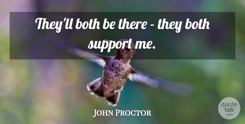 John Proctor Quote About Both, Support: Theyll Both Be There They...