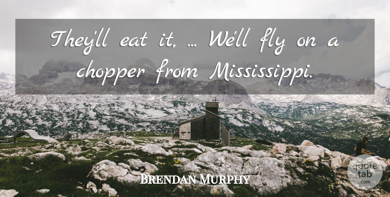 Brendan Murphy Quote About Eat, Fly: Theyll Eat It Well Fly...