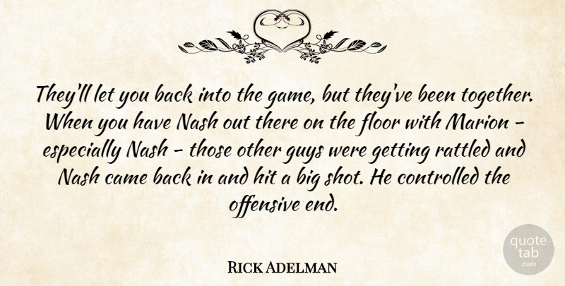 Rick Adelman Quote About Came, Controlled, Floor, Guys, Hit: Theyll Let You Back Into...