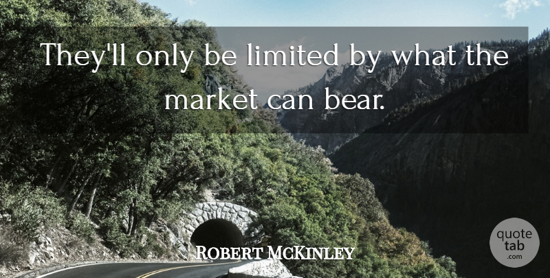 Robert McKinley Quote About Limited, Market: Theyll Only Be Limited By...