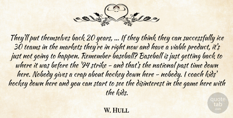 W. Hull Quote About Baseball, Coach, Crap, Game, Gives: Theyll Put Themselves Back 20...