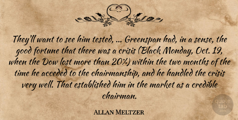 Allan Meltzer Quote About Credible, Crisis, Fortune, Good, Greenspan: Theyll Want To See Him...