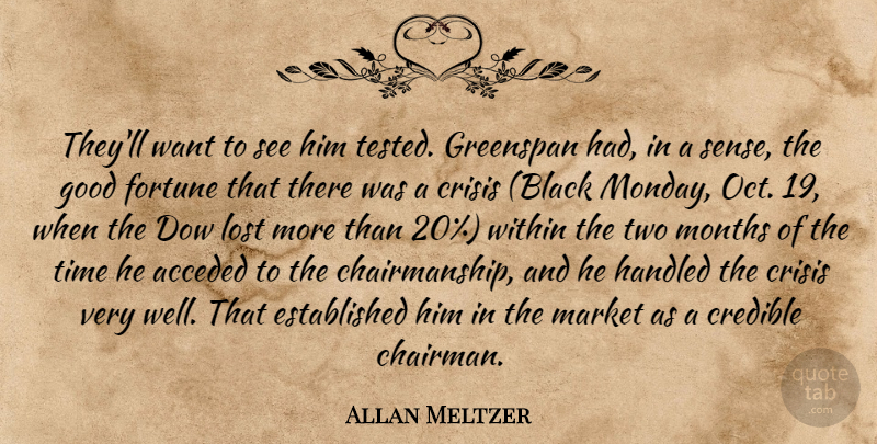 Allan Meltzer Quote About Credible, Crisis, Fortune, Good, Greenspan: Theyll Want To See Him...