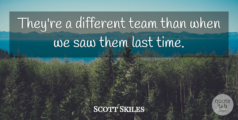 Scott Skiles Quote About Last, Saw, Team: Theyre A Different Team Than...