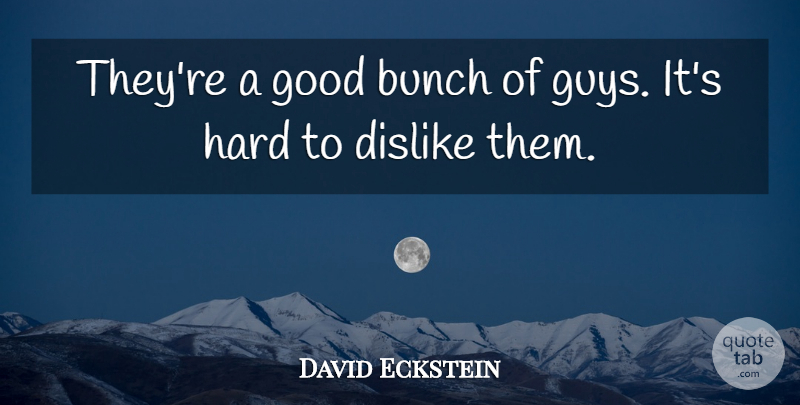 David Eckstein Quote About Bunch, Dislike, Good, Hard: Theyre A Good Bunch Of...