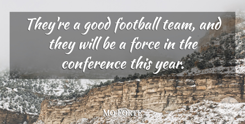 Mo Forte Quote About Conference, Football, Force, Good: Theyre A Good Football Team...