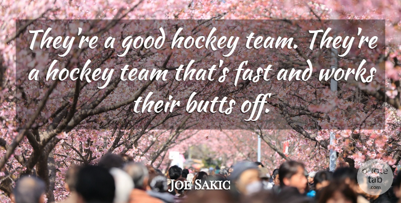Joe Sakic Quote About Fast, Good, Hockey, Team, Works: Theyre A Good Hockey Team...