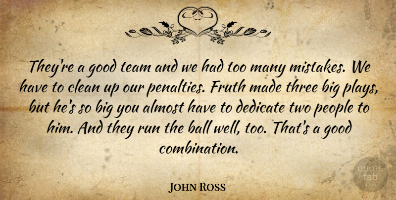 John Ross Quote About Almost, Ball, Clean, Dedicate, Good: Theyre A Good Team And...
