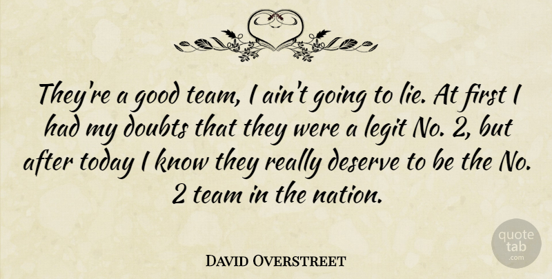David Overstreet Quote About Deserve, Doubt, Doubts, Good, Team: Theyre A Good Team I...