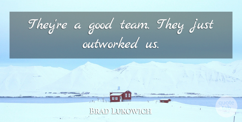 Brad Lukowich Quote About Good: Theyre A Good Team They...