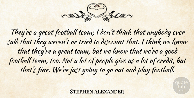 Stephen Alexander Quote About Anybody, Discount, Football, Good, Great: Theyre A Great Football Team...