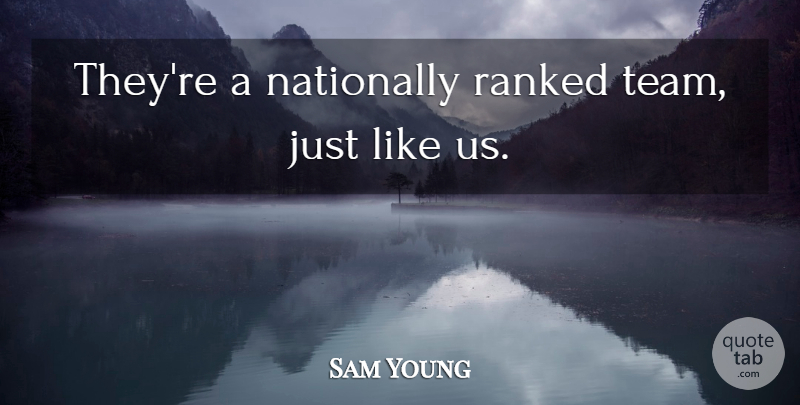 Sam Young Quote About Ranked: Theyre A Nationally Ranked Team...