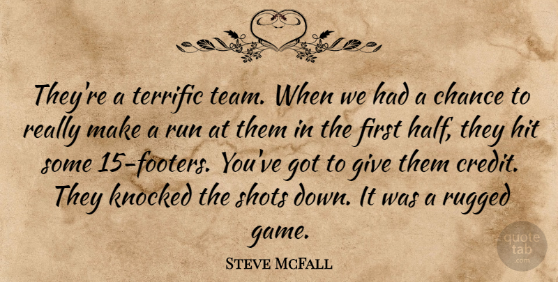 Steve McFall Quote About Chance, Hit, Knocked, Rugged, Run: Theyre A Terrific Team When...