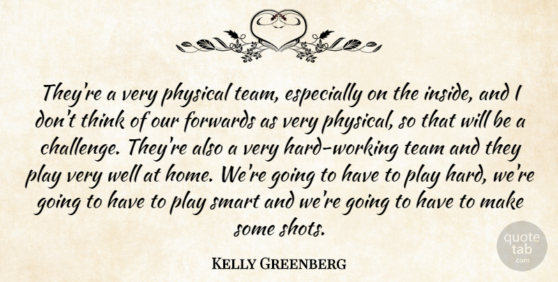 Kelly Greenberg Quote About Physical, Smart, Team: Theyre A Very Physical Team...
