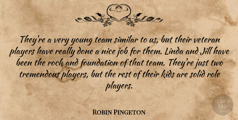 Robin Pingeton Quote About Foundation, Job, Kids, Linda, Nice: Theyre A Very Young Team...