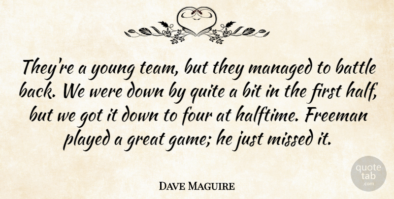 Dave Maguire Quote About Battle, Bit, Four, Freeman, Great: Theyre A Young Team But...