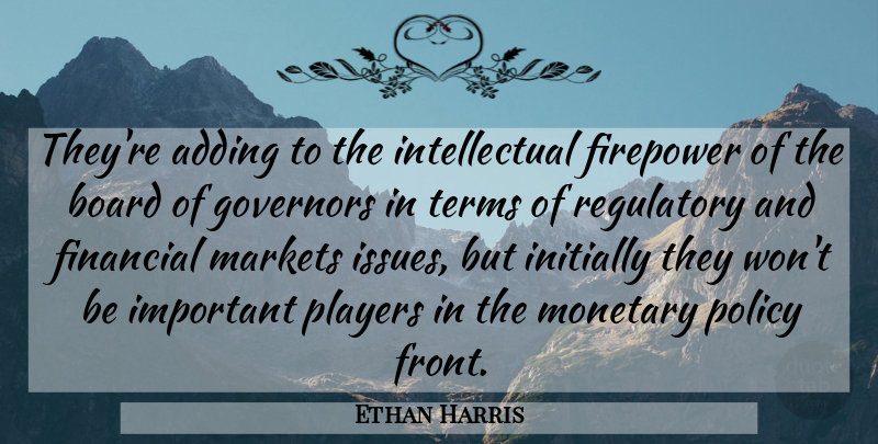 Ethan Harris Quote About Adding, Board, Financial, Governors, Initially: Theyre Adding To The Intellectual...