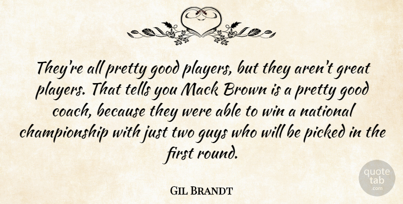 Gil Brandt Quote About Brown, Good, Great, Guys, National: Theyre All Pretty Good Players...