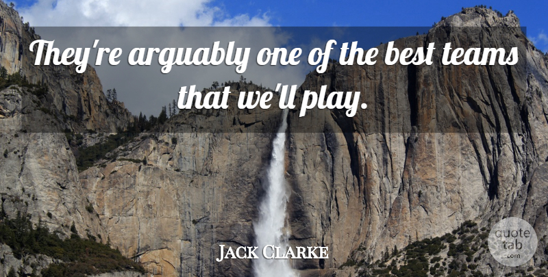 Jack Clarke Quote About Arguably, Best, Teams: Theyre Arguably One Of The...