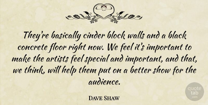 Dave Shaw Quote About Artists, Basically, Black, Block, Concrete: Theyre Basically Cinder Block Walls...