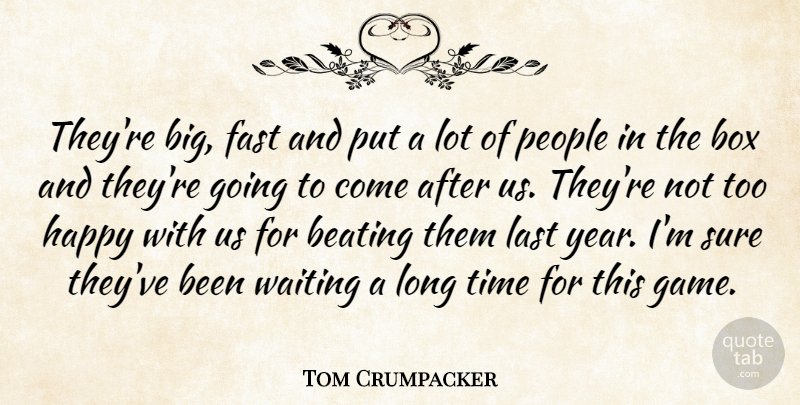 Tom Crumpacker Quote About Beating, Box, Fast, Happy, Last: Theyre Big Fast And Put...