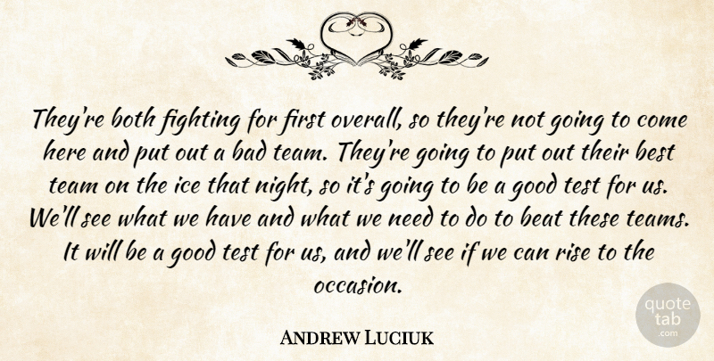 Andrew Luciuk Quote About Bad, Beat, Best, Both, Fighting: Theyre Both Fighting For First...