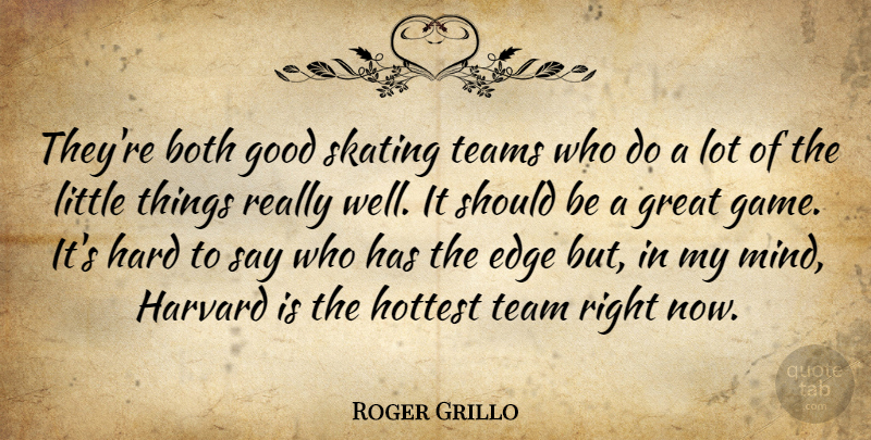 Roger Grillo Quote About Both, Edge, Good, Great, Hard: Theyre Both Good Skating Teams...