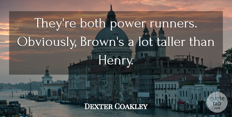 Dexter Coakley Quote About Both, Power, Running, Taller: Theyre Both Power Runners Obviously...