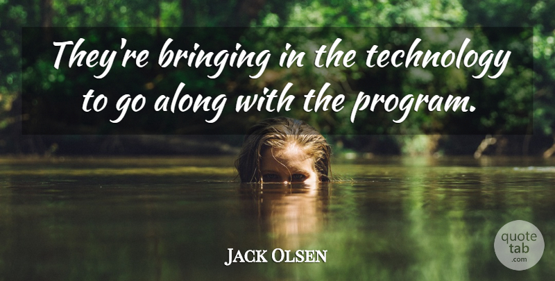 Jack Olsen Quote About Along, Bringing, Technology: Theyre Bringing In The Technology...