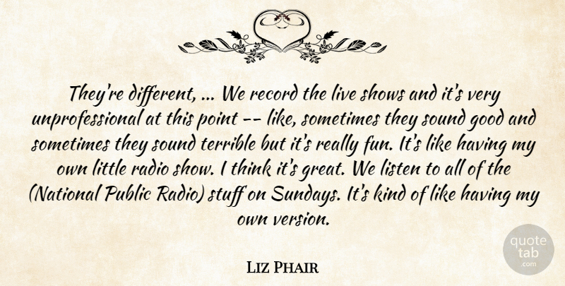 Liz Phair Quote About Good, Listen, Point, Public, Radio: Theyre Different We Record The...