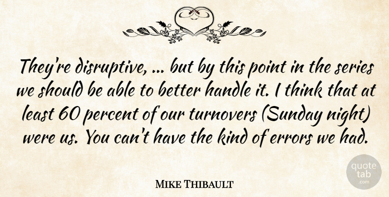 Mike Thibault Quote About Errors, Handle, Percent, Point, Series: Theyre Disruptive But By This...