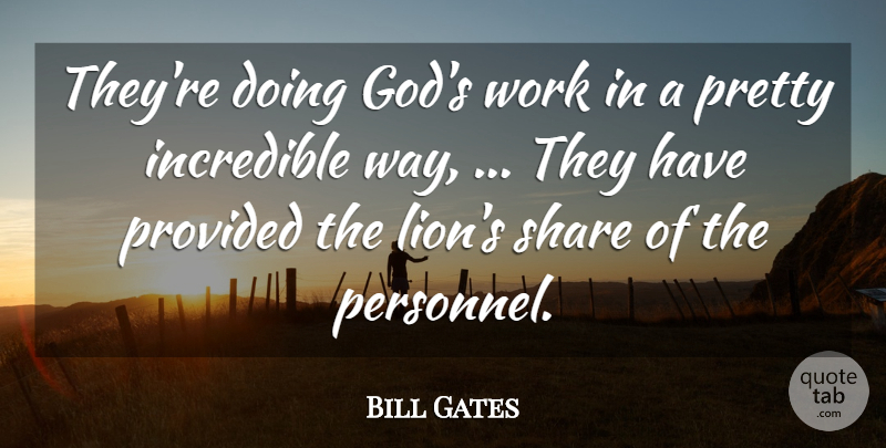 Bill Gates Quote About Incredible, Provided, Share, Work: Theyre Doing Gods Work In...