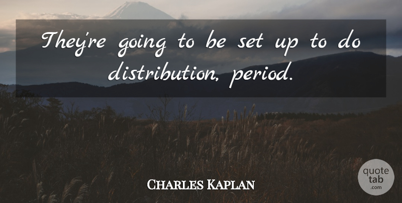 Charles Kaplan Quote About undefined: Theyre Going To Be Set...